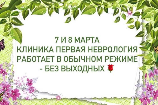 7 и 8 марта клиника Первая  неврология работает в обычном режиме-без выходных  В воскресенье с 8:00 до 18:00